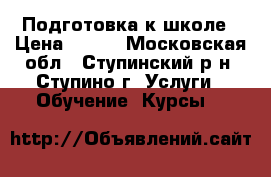 Подготовка к школе › Цена ­ 350 - Московская обл., Ступинский р-н, Ступино г. Услуги » Обучение. Курсы   